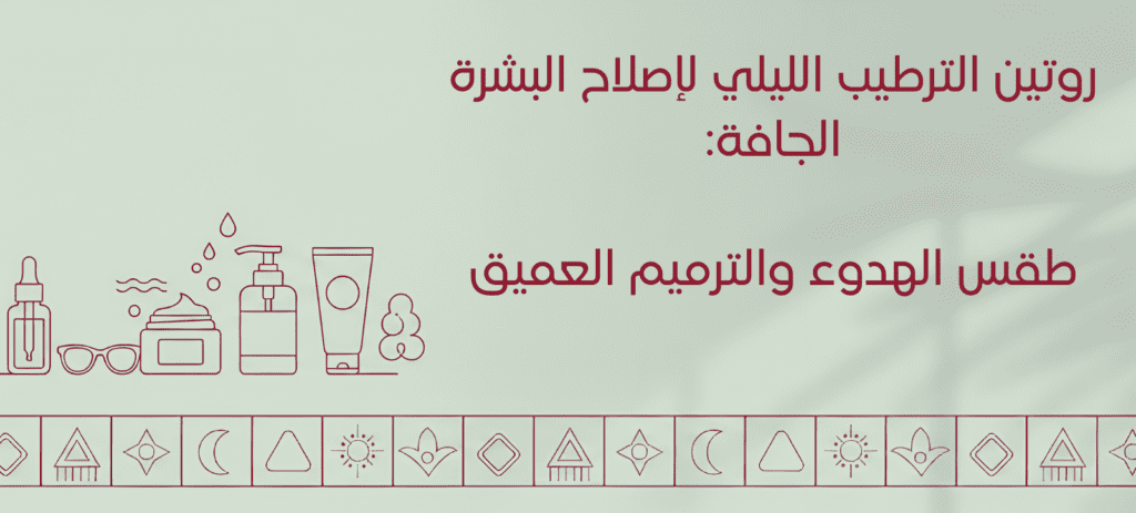 روتين الترطيب الليلي لإصلاح البشرة الجافة: طقس الهدوء والترميم العميق